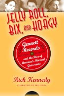Rick Kennedy - Jelly Roll, Bix, and Hoagy: Gennett Records and the Rise of America´s Musical Grassroots - 9780253007476 - V9780253007476