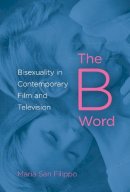 Maria San Filippo - The B Word: Bisexuality in Contemporary Film and Television - 9780253008855 - V9780253008855