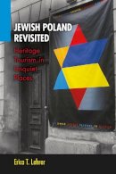 Erica T. Lehrer - Jewish Poland Revisited: Heritage Tourism in Unquiet Places - 9780253008862 - V9780253008862