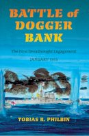 Tobias R. Philbin - Battle of Dogger Bank: The First Dreadnought Engagement, January 1915 - 9780253011695 - V9780253011695
