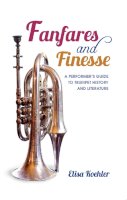 Elisa Koehler - Fanfares and Finesse: A Performer´s Guide to Trumpet History and Literature - 9780253011794 - V9780253011794
