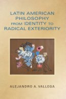 Alejandro Arturo Vallega - Latin American Philosophy from Identity to Radical Exteriority - 9780253012487 - V9780253012487