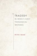 Peter Wake - Tragedy in Hegel´s Early Theological Writings - 9780253012517 - V9780253012517