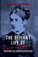 Lynne Ann Hartnett - The Defiant Life of Vera Figner: Surviving the Russian Revolution - 9780253012845 - V9780253012845