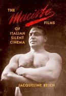Jacqueline Reich - The Maciste Films of Italian Silent Cinema - 9780253017406 - V9780253017406