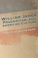 Deborah Whitehead - William James, Pragmatism, and American Culture - 9780253018229 - V9780253018229