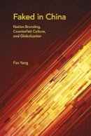 Fan Yang - Faked in China: Nation Branding, Counterfeit Culture, and Globalization - 9780253018397 - V9780253018397