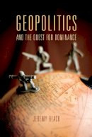 Jeremy Black - Geopolitics and the Quest for Dominance - 9780253018687 - V9780253018687