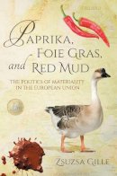 Zsuzsa Gille - Paprika, Foie Gras, and Red Mud: The Politics of Materiality in the European Union - 9780253019387 - V9780253019387