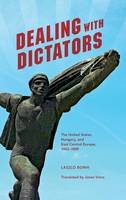 Laszlo Borhi - Dealing with Dictators: The United States, Hungary, and East Central Europe, 1942-1989 - 9780253019394 - V9780253019394