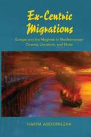 Hakim Abderrezak - Ex-Centric Migrations: Europe and the Maghreb in Mediterranean Cinema, Literature, and Music - 9780253020758 - V9780253020758
