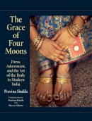 Pravina Shukla - The Grace of Four Moons: Dress, Adornment, and the Art of the Body in Modern India - 9780253021137 - V9780253021137