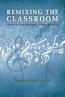 Randall Everett Allsup - Remixing the Classroom: Toward an Open Philosophy of Music Education - 9780253021427 - V9780253021427