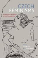 Iveta Jusov - Czech Feminisms: Perspectives on Gender in East Central Europe - 9780253021915 - V9780253021915