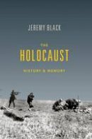Jeremy Black - The Holocaust: History and Memory - 9780253022141 - V9780253022141
