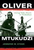 Jennifer W. Kyker - Oliver Mtukudzi: Living Tuku Music in Zimbabwe - 9780253022318 - V9780253022318