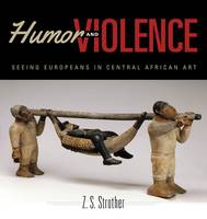 Z. S. Strother - Humor and Violence: Seeing Europeans in Central African Art - 9780253022677 - V9780253022677