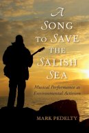 Mark Pedelty - A Song to Save the Salish Sea: Musical Performance as Environmental Activism - 9780253022684 - V9780253022684