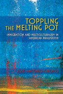 José-Antonio Orosco - Toppling the Melting Pot: Immigration and Multiculturalism in American Pragmatism - 9780253022745 - V9780253022745