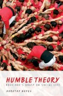 Dorothy Noyes - Humble Theory: Folklore´s Grasp on Social Life - 9780253023148 - V9780253023148