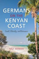 Nina Berman - Germans on the Kenyan Coast: Land, Charity, and Romance - 9780253024244 - V9780253024244