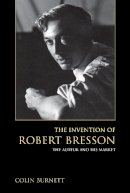 Colin Burnett - The Invention of Robert Bresson: The Auteur and His Market - 9780253024695 - V9780253024695