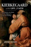 Jeffrey A. Hanson - Kierkegaard and the Life of Faith: The Aesthetic, the Ethical, and the Religious in Fear and Trembling - 9780253024701 - V9780253024701