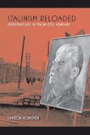 Sándor Horváth - Stalinism Reloaded: Everyday Life in Stalin-City, Hungary - 9780253025746 - V9780253025746