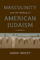 Sarah Imhoff - Masculinity and the Making of American Judaism - 9780253026217 - V9780253026217
