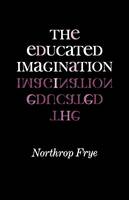 Northrop Frye - The Educated Imagination (A Midland Book) - 9780253200884 - V9780253200884