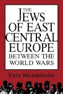 Ezra Mendelsohn - The Jews of East Central Europe between the World Wars - 9780253204189 - V9780253204189