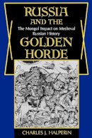Charles Halperin - Russia and the Golden Horde: The Mongol Impact on Medieval Russian History - 9780253204455 - V9780253204455