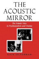 Kaja Silverman - The Acoustic Mirror: The Female Voice in Psychoanalysis and Cinema - 9780253204745 - V9780253204745