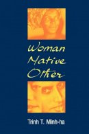 Trinh T. Minh-Ha - Woman, Native, Other: Writing Postcoloniality and Feminism - 9780253205032 - V9780253205032