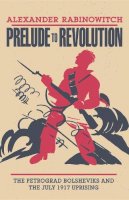 Alexander Rabinowitch - Prelude to Revolution: The Petrograd Bolsheviks and the July 1917 Uprising - 9780253206619 - V9780253206619