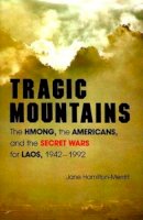 Jane Hamilton-Merritt - Tragic Mountains: The Hmong, the Americans, and the Secret Wars for Laos, 1942-1992 - 9780253207562 - V9780253207562