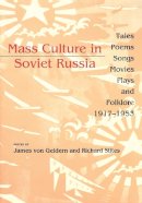Von Geldern - Mass Culture in Soviet Russia: Tales, Poems, Songs, Movies, Plays, and Folklore, 1917–1953 - 9780253209696 - V9780253209696