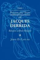 John D. Caputo - The Prayers and Tears of Jacques Derrida: Religion without Religion - 9780253211125 - V9780253211125