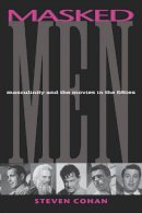 Steve Cohan - Masked Men: Masculinity and the Movies in the Fifties - 9780253211279 - V9780253211279