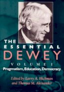 Larry A. Hickman (Ed.) - The Essential Dewey, Volume 1: Pragmatism, Education, Democracy - 9780253211842 - V9780253211842