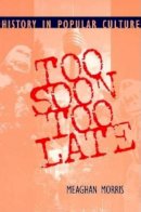 Meaghan Elizabeth Morris - Too Soon Too Late: History in Popular Culture - 9780253211880 - V9780253211880