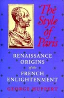 George Huppert - The Style of Paris: Renaissance Origins of the French Enlightenment - 9780253212740 - V9780253212740
