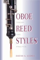 David A. Ledet - Oboe Reed Styles: Theory and Practice - 9780253213921 - V9780253213921