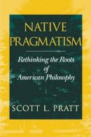 Scott L. Pratt - Native Pragmatism: Rethinking the Roots of American Philosophy - 9780253215192 - V9780253215192