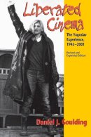 Daniel J. Goulding - Liberated Cinema, Revised and Expanded Edition: The Yugoslav Experience, 1945-2001 - 9780253215826 - V9780253215826