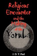 J. D. Y. Peel - Religious Encounter and the Making of the Yoruba - 9780253215888 - V9780253215888