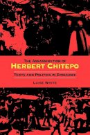 Luise S. White - The Assassination of Herbert Chitepo: Texts and Politics in Zimbabwe - 9780253216083 - V9780253216083