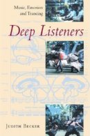 Judith Becker - Deep Listeners: Music, Emotion, and Trancing - 9780253216724 - V9780253216724