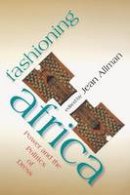 Allman - Fashioning Africa: Power and the Politics of Dress - 9780253216892 - V9780253216892