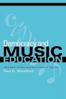 Paul G. Woodford - Democracy and Music Education: Liberalism, Ethics, and the Politics of Practice - 9780253217394 - V9780253217394